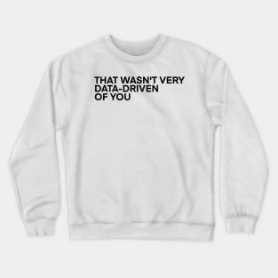 That Wasn't Very Data-Driven of You Crewneck Sweatshirt